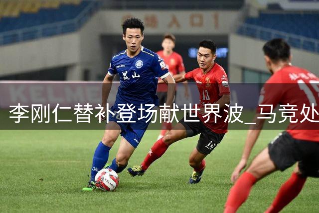 李刚仁替补登场献世界波 马竞处子秀即破门惊艳全场